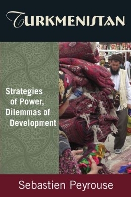 Turkmenistan: Strategies of Power, Dilemmas of Development - Sebastien Peyrouse