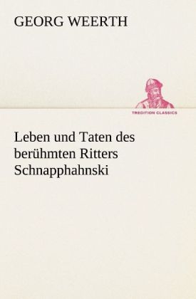 Leben und Taten des berühmten Ritters Schnapphahnski - Georg Weerth
