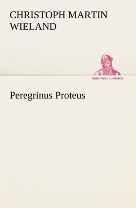 Peregrinus Proteus - Christoph Martin Wieland