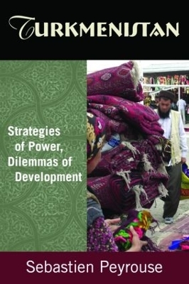Turkmenistan: Strategies of Power, Dilemmas of Development - Sebastien Peyrouse