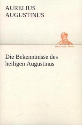 Die Bekenntnisse des heiligen Augustinus - Aurelius Augustinus