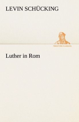Luther in Rom - Levin Schücking