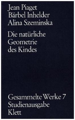 Gesammelte Werke / Die natürliche Geometrie des Kindes (Gesammelte Werke, Bd. 7) - Jean Piaget
