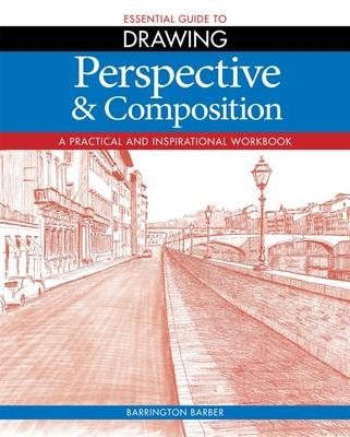 Essential Guide to Drawing: Perspective & Composition - Barrington Barber