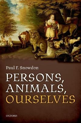 Persons, Animals, Ourselves - Paul F. Snowdon