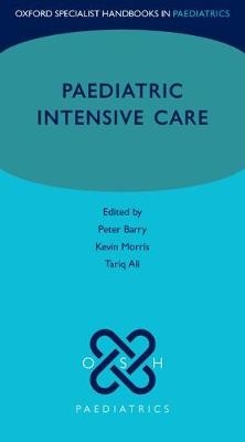 Paediatric Intensive Care - Peter Barry; Kevin Morris; Tariq Ali