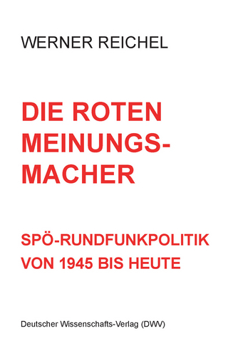Die roten Meinungsmacher. SPÖ-Rundfunkpolitik von 1945 bis heute - Werner Reichel