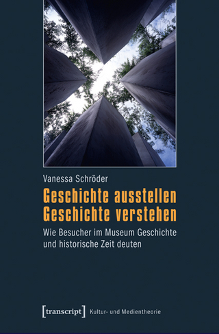 Geschichte ausstellen - Geschichte verstehen - Vanessa Schröder