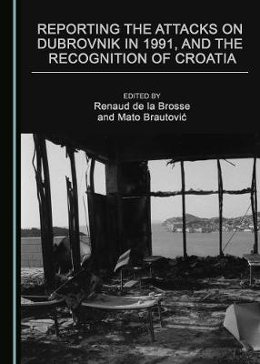 Reporting the Attacks on Dubrovnik in 1991, and the Recognition of Croatia - Renaud De La Brosse; Mato Brautovic