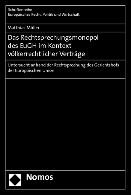 Das Rechtsprechungsmonopol des EuGH im Kontext völkerrechtlicher Verträge - Matthias Müller