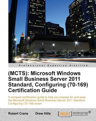 (MCTS): Microsoft Windows Small Business Server 2011 Standard, Configuring (70-169) Certification Guide - (MCITP MCSE DCNE SBSC BEngTech (Elec) ) Drew Hills, (BE MBA MCP) Robert Crane