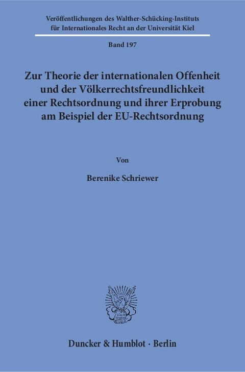 Zur Theorie der internationalen Offenheit und der Völkerrechtsfreundlichkeit einer Rechtsordnung und ihrer Erprobung am Beispiel der EU-Rechtsordnung. - Berenike Schriewer