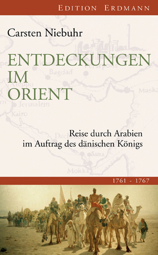 Entdeckungen im Orient: Reise durch Arabien im Auftrag des dänischen Königs. 1761 - 1767