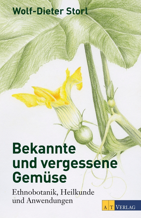 Bekannte und vergessene Gemüse Neuausgabe - Wolf-Dieter Storl