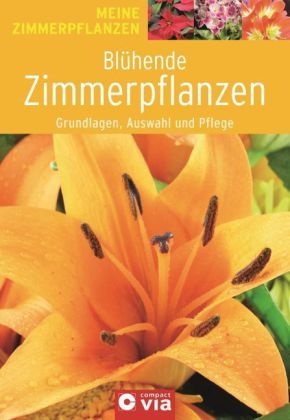 Blühende Zimmerpflanzen - Grundlagen, Auswahl und Pflege - Ingrid Pfendtner