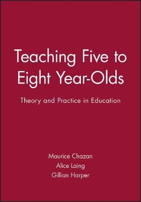 Teaching Five to Eight Year?Olds - Maurice Chazan; Alice Laing; Gillian Harper