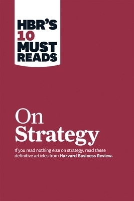 HBR's 10 Must Reads on Strategy (including featured article "What Is Strategy?" by Michael E. Porter) - Michael E. Porter, W. Chan Kim, Renée A. Mauborgne