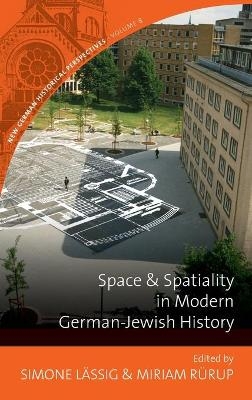 Space and Spatiality in Modern German-Jewish History - Simone Lässig; Miriam Rürup
