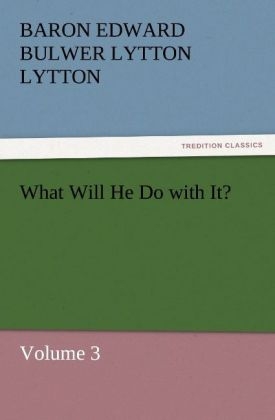 What Will He Do with It? - Baron Edward Bulwer Lytton Lytton