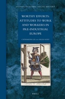 Worthy Efforts: Attitudes to Work and Workers in Pre-Industrial Europe - Catharina Lis; Hugo Soly