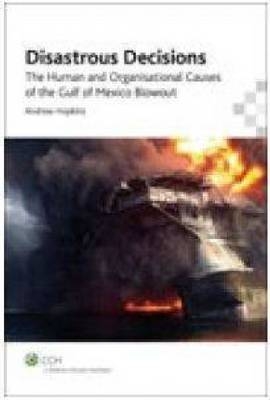Disastrous Decisions: The Human and Organisational Causes of the Gulf of Mexico Blowout - Andrew Hopkins