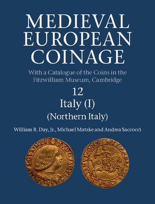 Medieval European Coinage: Volume 12, Northern Italy - Jr Day  William R., Michael Matzke, Andrea Saccocci