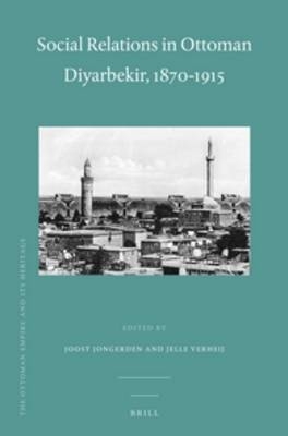 Social Relations in Ottoman Diyarbekir, 1870-1915 - Joost Jongerden; Jelle Verheij