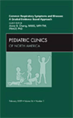 Common Respiratory Symptoms and Illnesses: A Graded Evidence-Based Approach, An Issue of Pediatric Clinics - Anne B. Chang
