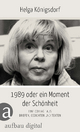 1989 oder Ein Moment Schönheit: Eine Collage aus Briefen, Gedichten, Texten Helga Königsdorf Author