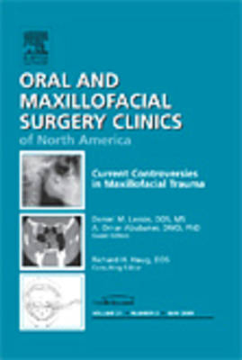 Current Controversies in Maxillofacial Trauma, An Issue of Oral and Maxillofacial Surgery Clinics - Daniel M. Laskin, A. Omar Abubaker