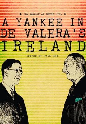A Yankee in de Valera's Ireland - David Gray; Paul Bew