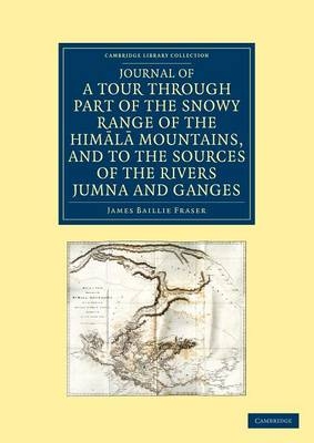 Journal of a Tour through Part of the Snowy Range of the Himala Mountains, and to the Sources of the Rivers Jumna and Ganges - James Baillie Fraser