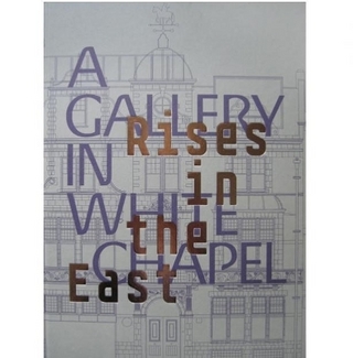 Rises in the East: A Gallery in Whitechapel - Katrina Schwarz