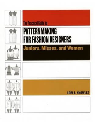 Practical Guide to Patternmaking for Fashion Designers: Juniors, Misses and Women - Lori A. Knowles