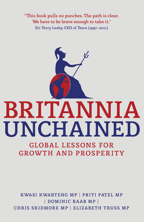 Britannia Unchained - Kwasi Kwarteng, P. Patel, Dominic Raab, Chris Skidmore, Elizabeth Truss