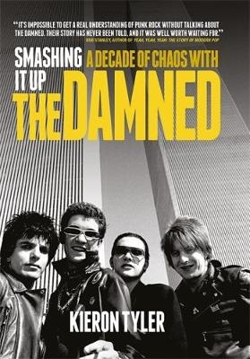 Smashing it Up: A Decade of Chaos with the Damned - Kieron Tyler