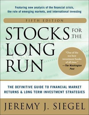 Stocks for the Long Run 5/E:  The Definitive Guide to Financial Market Returns & Long-Term Investment Strategies - Jeremy Siegel