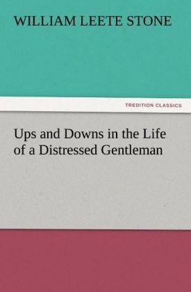 Ups and Downs in the Life of a Distressed Gentleman - William L. (William Leete) Stone