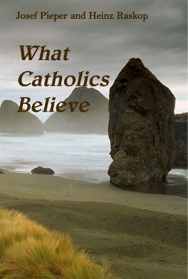 What Catholics Believe - Josef Pieper; Heinz Raskop