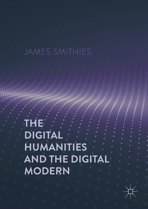 The Digital Humanities and the Digital Modern - James Smithies