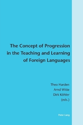 The Concept of Progression in the Teaching and Learning of Foreign Languages - Theo Harden; Arnd Witte; Dirk Köhler