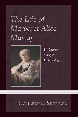 The Life of Margaret Alice Murray - Kathleen L. Sheppard