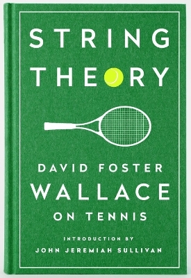 String Theory: David Foster Wallace On Tennis - David Foster Wallace