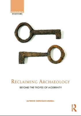 Reclaiming Archaeology - Alfredo Gonzalez-Ruibal
