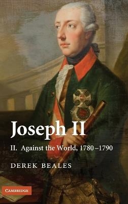 Joseph II: Volume 2, Against the World, 1780?1790 - Derek Beales