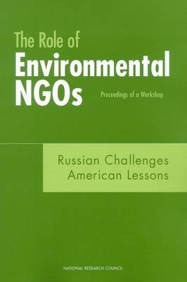 The Role of Environmental NGOs, Russian Challenges, American Lessons - Committee on Improving the Effectiveness of Environmental Nongovernmental Organizations in Russia; Security Office for Central Europe and Eurasia Development, and Cooperation; Office of International Affairs; Policy and Global Affairs; National Research Council