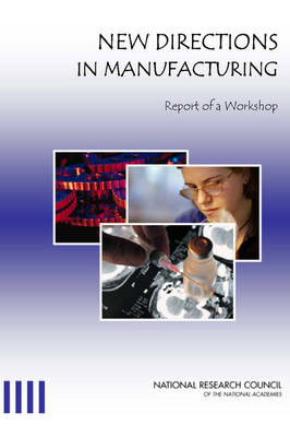 New Directions in Manufacturing - National Research Council; Division on Engineering and Physical Sciences; Board on Manufacturing and Engineering Design; Committee on New Directions in Manufacturing