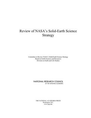 Review of NASA's Solid-Earth Science Strategy - National Research Council; Division on Earth and Life Studies; Board on Earth Sciences and Resources; Committee to Review NASA's Solid-Earth Science Strategy