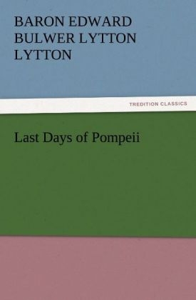 Last Days of Pompeii - Baron Edward Bulwer Lytton Lytton