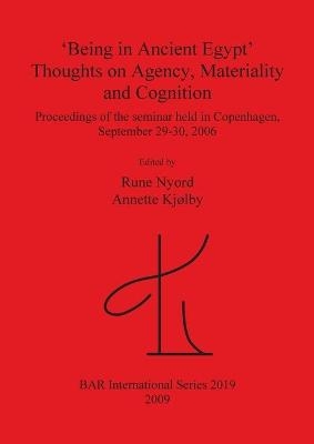 'Being in Ancient Egypt'. Thoughts on Agency Materiality and Cognition - Annette Kjolby; Rune Nyord